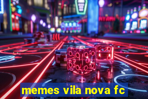 memes vila nova fc